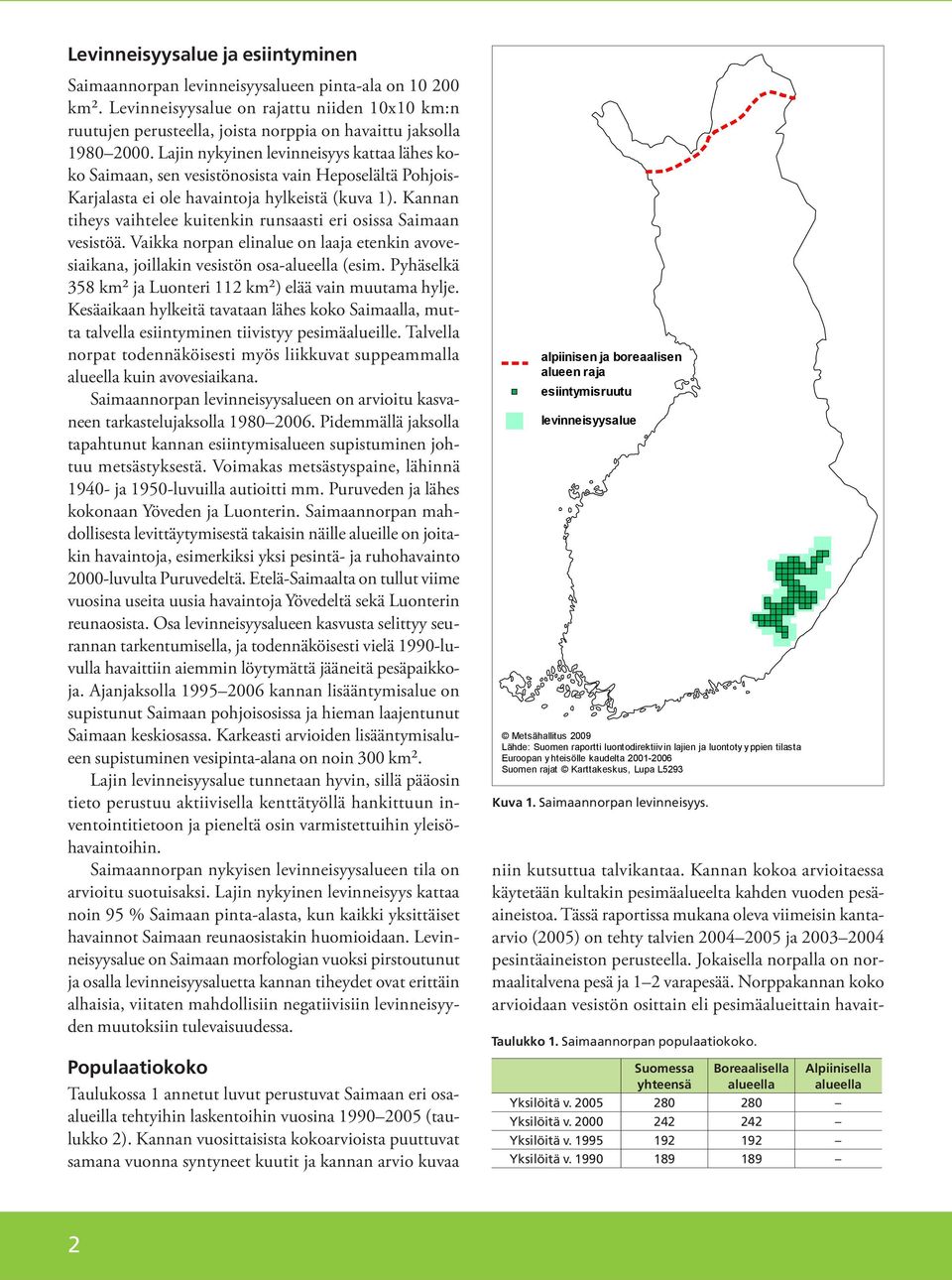 Lajin nykyinen levinneisyys kattaa lähes koko Saimaan, sen vesistönosista vain Heposelältä Pohjois- Karjalasta ei ole havaintoja hylkeistä (kuva 1).