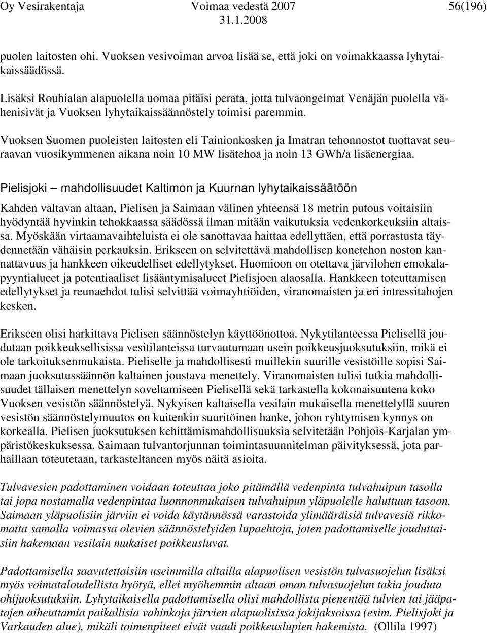 Vuoksen Suomen puoleisten laitosten eli Tainionkosken ja Imatran tehonnostot tuottavat seuraavan vuosikymmenen aikana noin 10 MW lisätehoa ja noin 13 GWh/a lisäenergiaa.