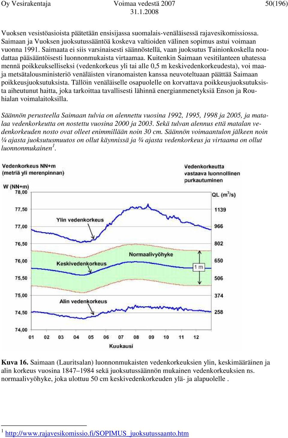 Saimaata ei siis varsinaisesti säännöstellä, vaan juoksutus Tainionkoskella noudattaa pääsääntöisesti luonnonmukaista virtaamaa.