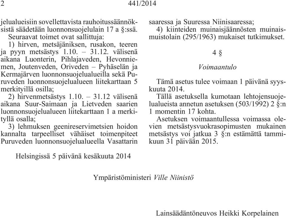 välisenä aikana Luonterin, Pihlajaveden, Hevonniemen, Joutenveden, Oriveden Pyhäselän ja Kermajärven luonnonsuojelualueilla sekä Puruveden luonnonsuojelualueen liitekarttaan 5 merkityillä osilla; 2)