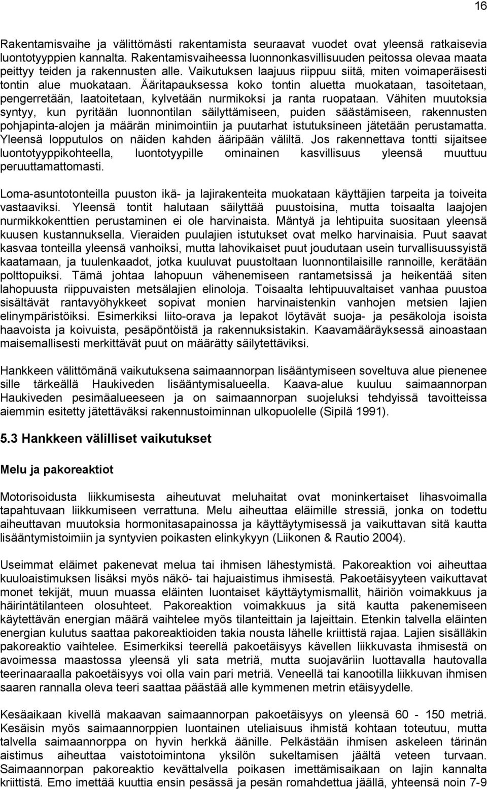 Ääritapauksessa koko tontin aluetta muokataan, tasoitetaan, pengerretään, laatoitetaan, kylvetään nurmikoksi ja ranta ruopataan.