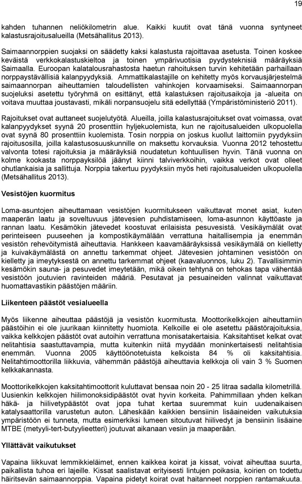 Euroopan kalatalousrahastosta haetun rahoituksen turvin kehitetään parhaillaan norppaystävällisiä kalanpyydyksiä.