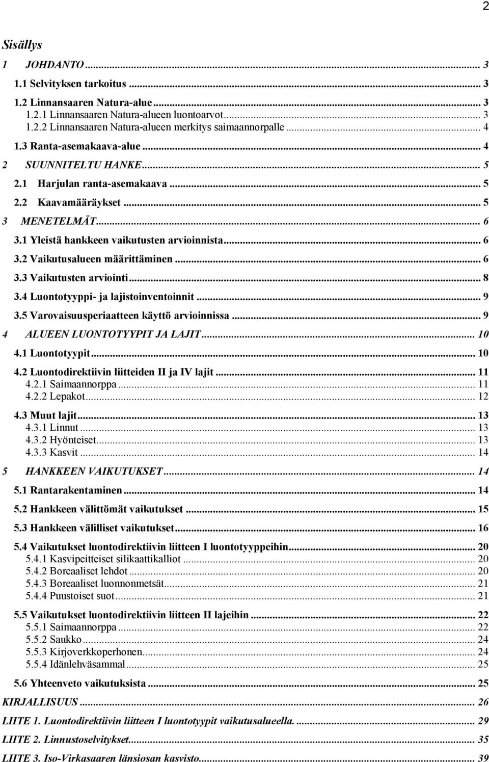 .. 6 3.3 Vaikutusten arviointi... 8 3.4 Luontotyyppi- ja lajistoinventoinnit... 9 3.5 Varovaisuusperiaatteen käyttö arvioinnissa... 9 4 ALUEEN LUONTOTYYPIT JA LAJIT... 10 4.