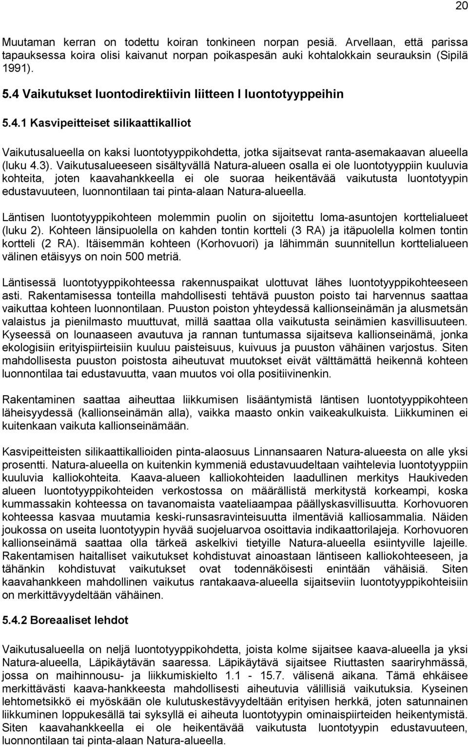 3). Vaikutusalueeseen sisältyvällä Natura-alueen osalla ei ole luontotyyppiin kuuluvia kohteita, joten kaavahankkeella ei ole suoraa heikentävää vaikutusta luontotyypin edustavuuteen, luonnontilaan