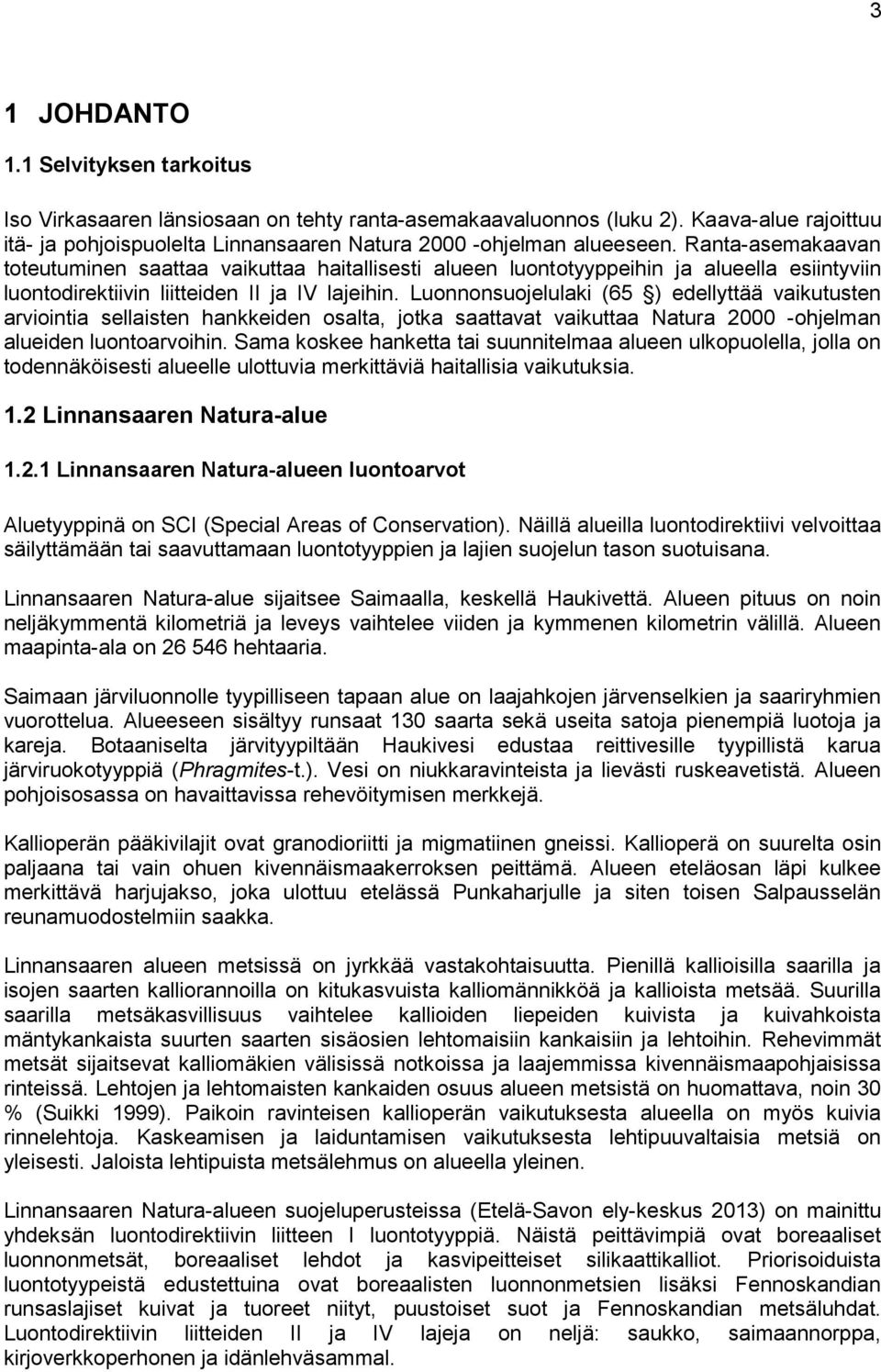 Luonnonsuojelulaki (65 ) edellyttää vaikutusten arviointia sellaisten hankkeiden osalta, jotka saattavat vaikuttaa Natura 2000 -ohjelman alueiden luontoarvoihin.