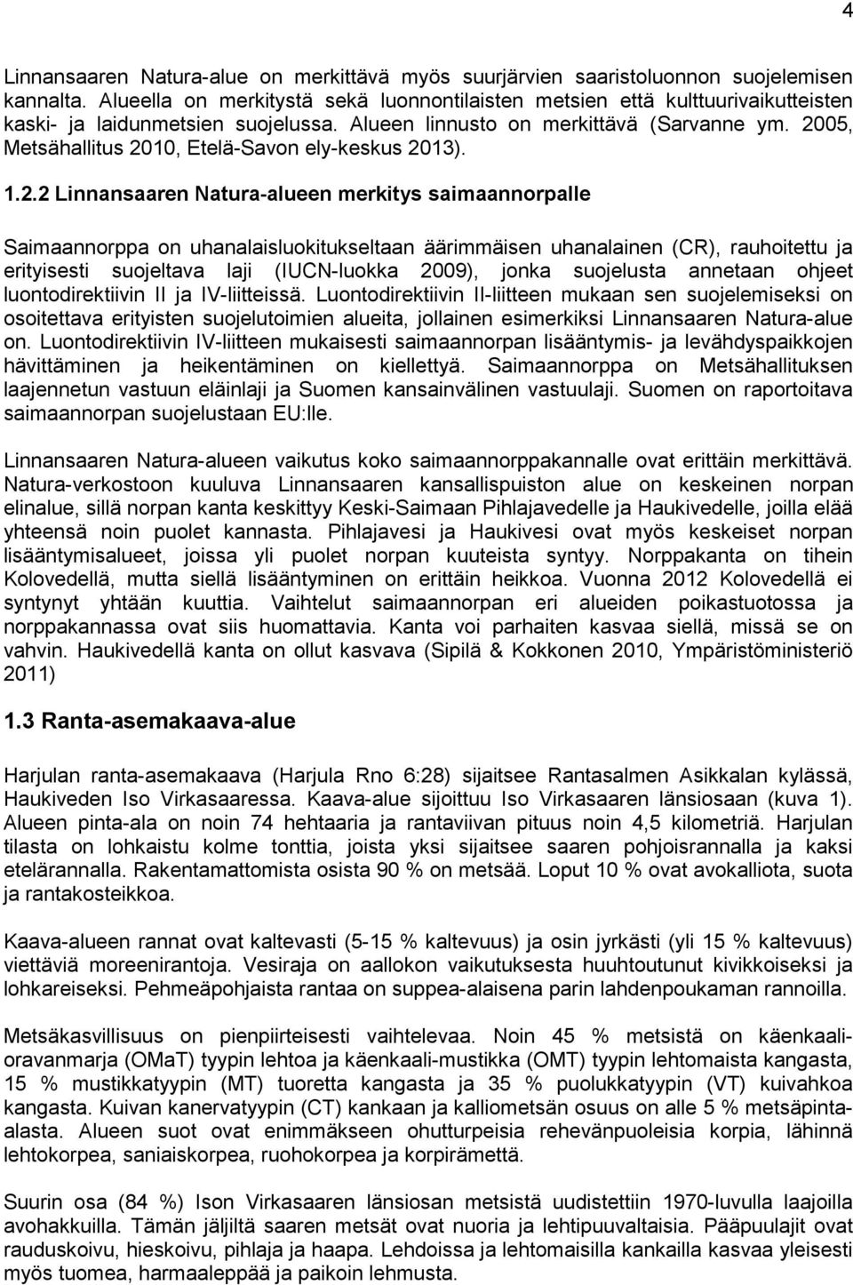 2005, Metsähallitus 2010, Etelä-Savon ely-keskus 2013). 1.2.2 Linnansaaren Natura-alueen merkitys saimaannorpalle Saimaannorppa on uhanalaisluokitukseltaan äärimmäisen uhanalainen (CR), rauhoitettu