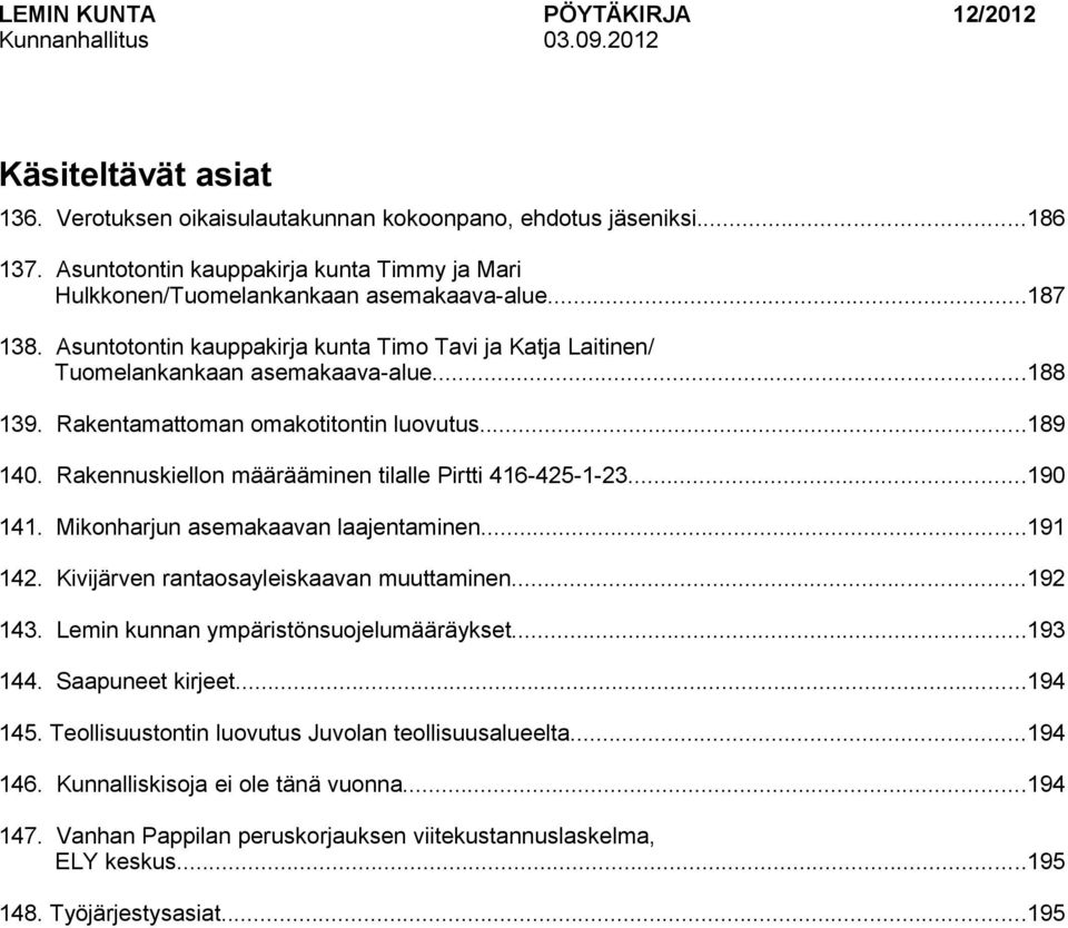 Rakentamattoman omakotitontin luovutus...189 140. Rakennuskiellon määrääminen tilalle Pirtti 416-425-1-23...190 141. Mikonharjun asemakaavan laajentaminen...191 142.