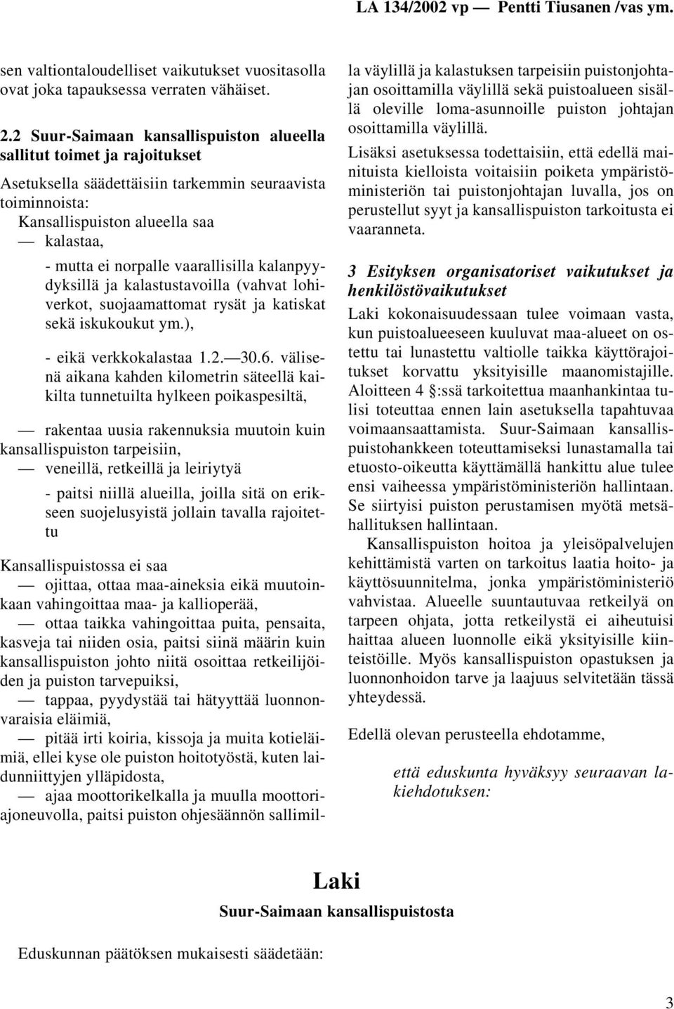 vaarallisilla kalanpyydyksillä ja kalastustavoilla (vahvat lohiverkot, suojaamattomat rysät ja katiskat sekä iskukoukut ym.), - eikä verkkokalastaa 1.2. 30.6.