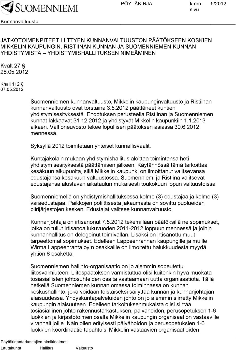 Ehdotuksen perusteella Ristiinan ja Suomenniemen kunnat lakkaavat 31.12.2012 ja yhdistyvät Mikkelin kaupunkiin 1.1.2013 alkaen. Valtioneuvosto tekee lopullisen päätöksen asiassa 30.6.2012 mennessä.