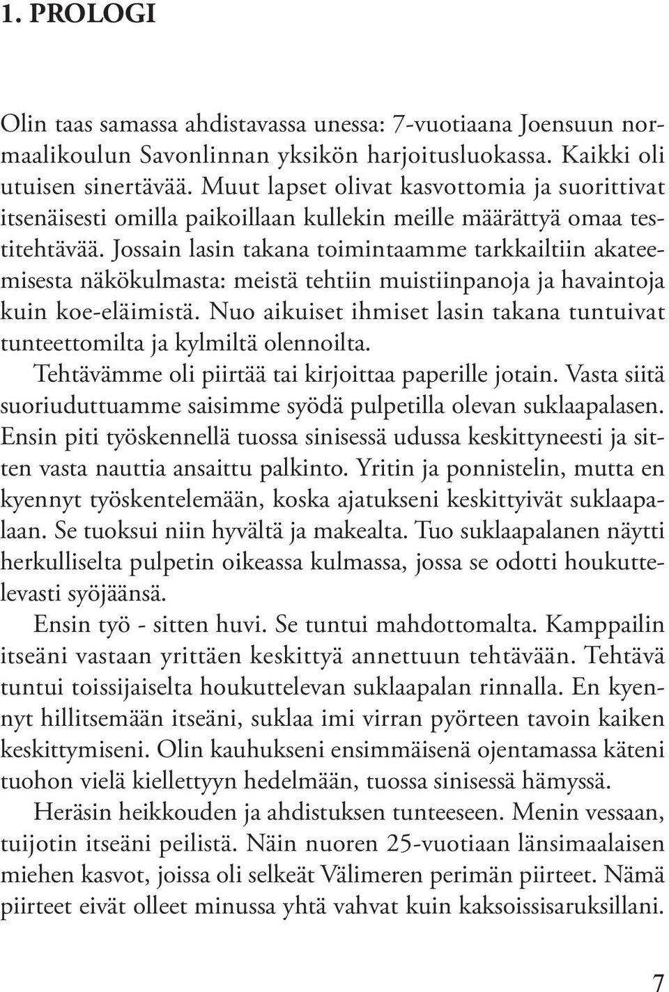 Jossain lasin takana toimintaamme tarkkailtiin akateemisesta näkökulmasta: meistä tehtiin muistiinpanoja ja havaintoja kuin koe-eläimistä.