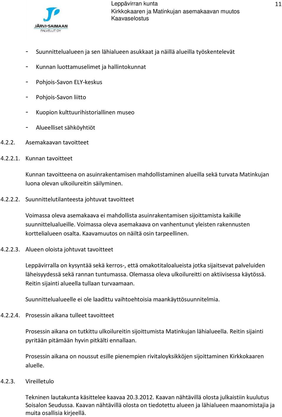 Kunnan tavoitteet Kunnan tavoitteena on asuinrakentamisen mahdollistaminen alueilla sekä turvata Matinkujan luona olevan ulkoilureitin säilyminen. 4.2.