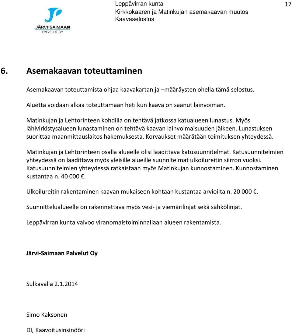 Myös lähivirkistysalueen lunastaminen on tehtävä kaavan lainvoimaisuuden jälkeen. Lunastuksen suorittaa maanmittauslaitos hakemuksesta. Korvaukset määrätään toimituksen yhteydessä.