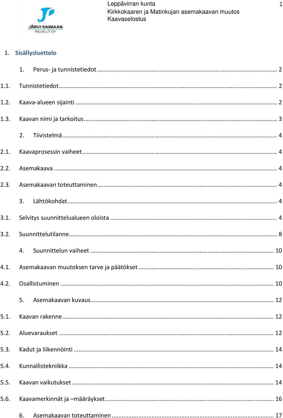 .. 8 4. Suunnittelun vaiheet... 10 4.1. Asemakaavan muutoksen tarve ja päätökset... 10 4.2. Osallistuminen... 10 5. Asemakaavan kuvaus... 12 5.1. Kaavan rakenne... 12 5.2. Aluevaraukset.