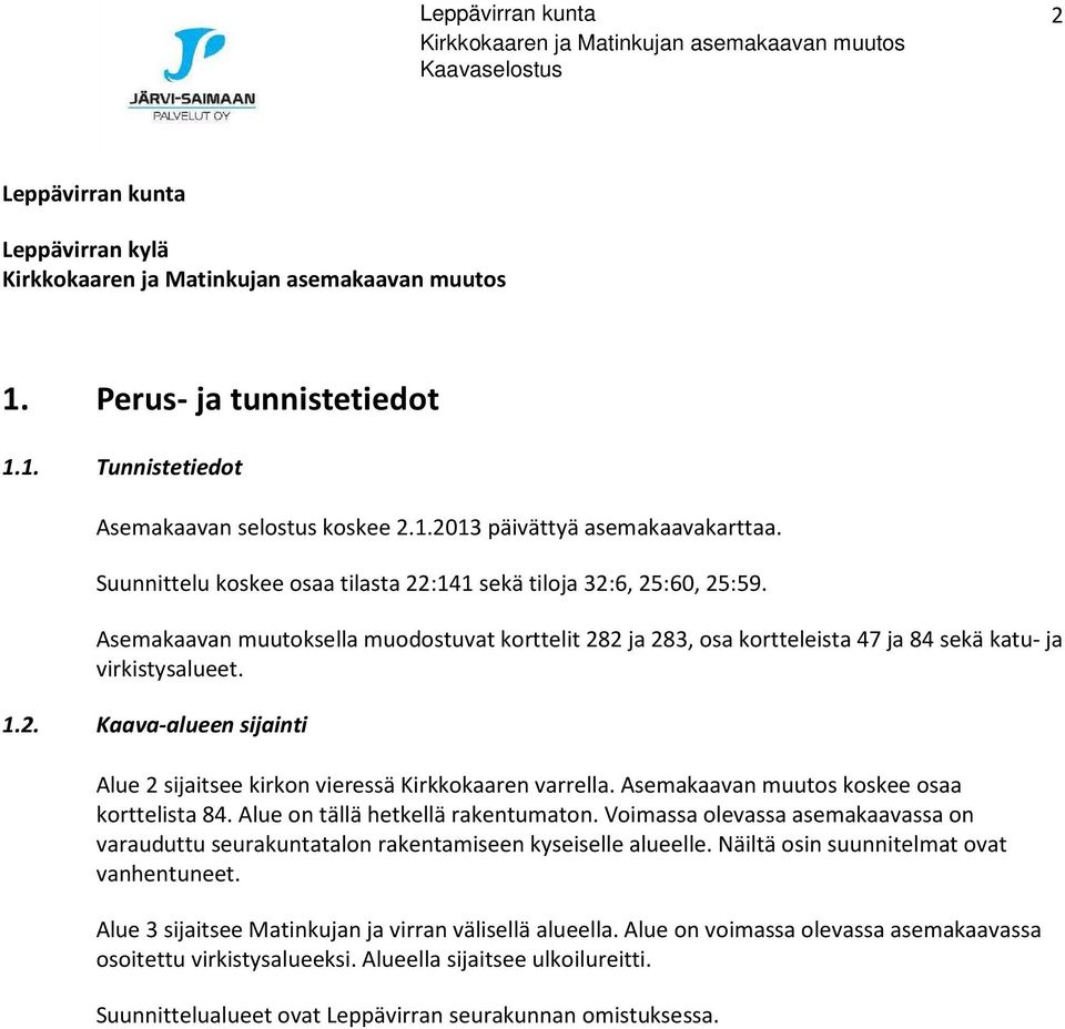 Asemakaavan muutos koskee osaa korttelista 84. Alue on tällä hetkellä rakentumaton. Voimassa olevassa asemakaavassa on varauduttu seurakuntatalon rakentamiseen kyseiselle alueelle.