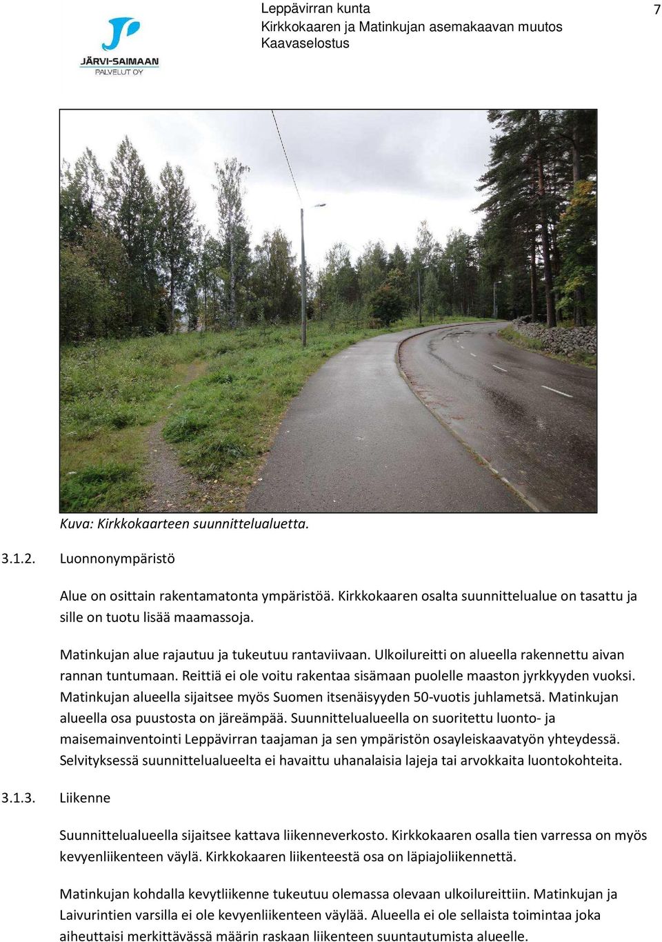 Reittiä ei ole voitu rakentaa sisämaan puolelle maaston jyrkkyyden vuoksi. Matinkujan alueella sijaitsee myös Suomen itsenäisyyden 50-vuotis juhlametsä. Matinkujan alueella osa puustosta on järeämpää.