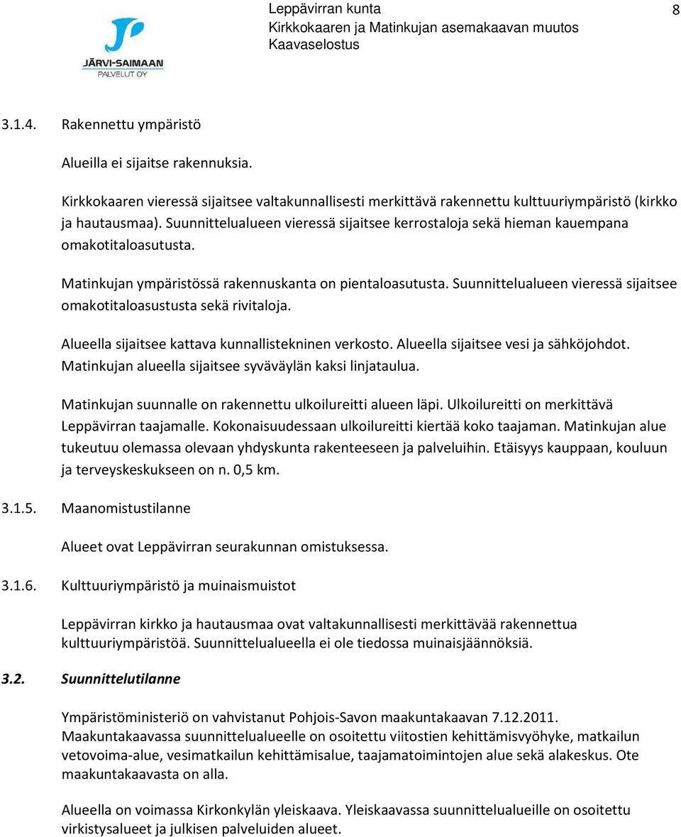 Suunnittelualueen vieressä sijaitsee omakotitaloasustusta sekä rivitaloja. Alueella sijaitsee kattava kunnallistekninen verkosto. Alueella sijaitsee vesi ja sähköjohdot.