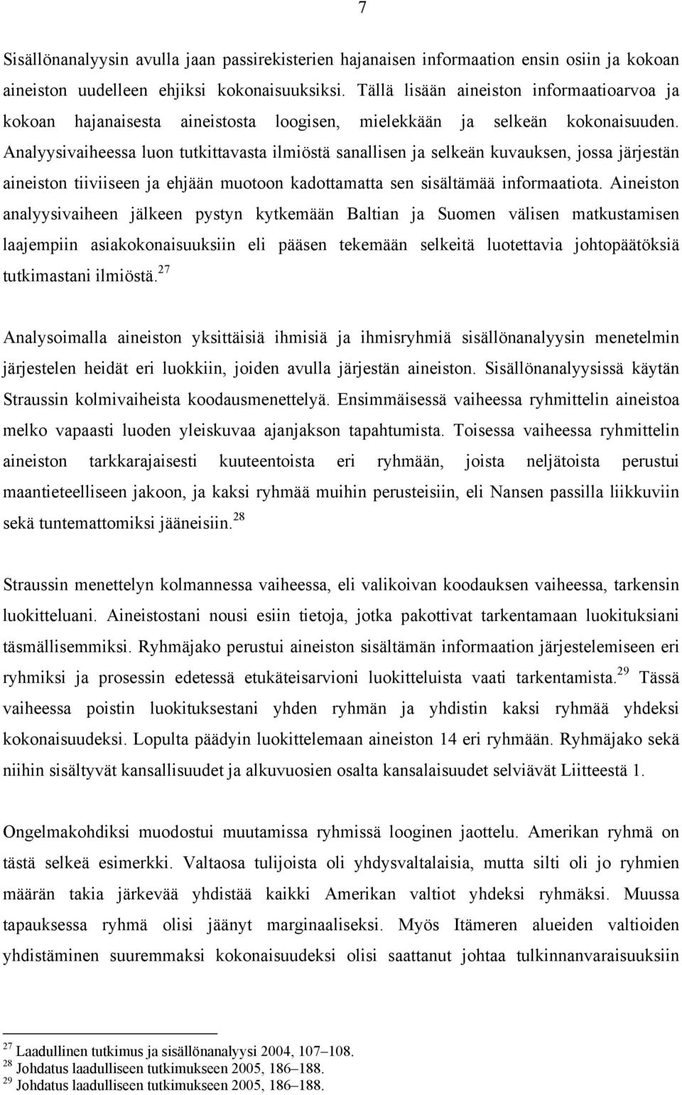 Analyysivaiheessa luon tutkittavasta ilmiöstä sanallisen ja selkeän kuvauksen, jossa järjestän aineiston tiiviiseen ja ehjään muotoon kadottamatta sen sisältämää informaatiota.