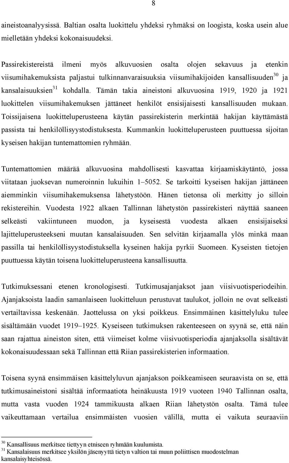 Tämän takia aineistoni alkuvuosina 1919, 1920 ja 1921 luokittelen viisumihakemuksen jättäneet henkilöt ensisijaisesti kansallisuuden mukaan.