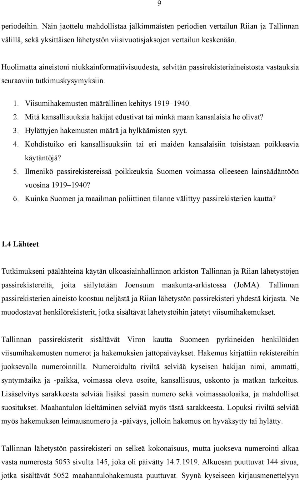 Mitä kansallisuuksia hakijat edustivat tai minkä maan kansalaisia he olivat? 3. Hylättyjen hakemusten määrä ja hylkäämisten syyt. 4.