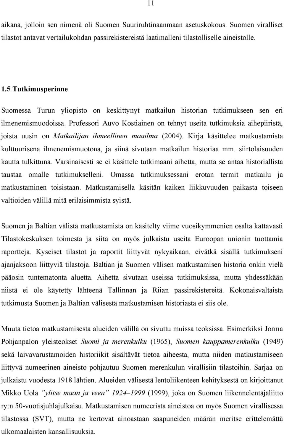 Professori Auvo Kostiainen on tehnyt useita tutkimuksia aihepiiristä, joista uusin on Matkailijan ihmeellinen maailma (2004).