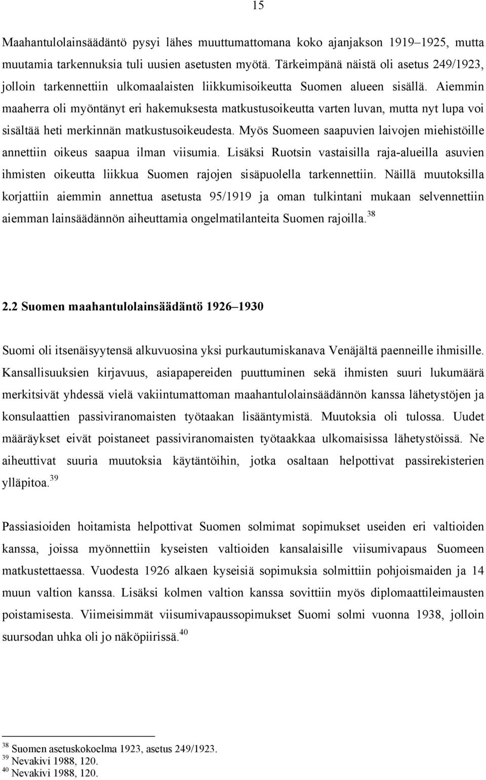 Aiemmin maaherra oli myöntänyt eri hakemuksesta matkustusoikeutta varten luvan, mutta nyt lupa voi sisältää heti merkinnän matkustusoikeudesta.