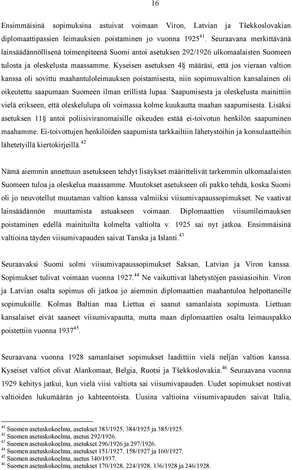 Kyseisen asetuksen 4 määräsi, että jos vieraan valtion kanssa oli sovittu maahantuloleimauksen poistamisesta, niin sopimusvaltion kansalainen oli oikeutettu saapumaan Suomeen ilman erillistä lupaa.