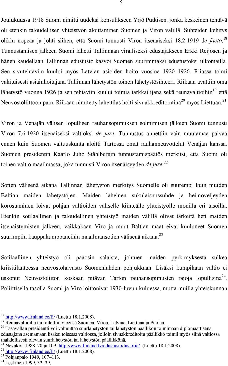 18 Tunnustamisen jälkeen Suomi lähetti Tallinnaan viralliseksi edustajakseen Erkki Reijosen ja hänen kaudellaan Tallinnan edustusto kasvoi Suomen suurimmaksi edustustoksi ulkomailla.