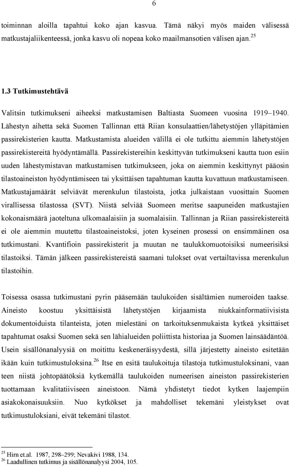 Lähestyn aihetta sekä Suomen Tallinnan että Riian konsulaattien/lähetystöjen ylläpitämien passirekisterien kautta.