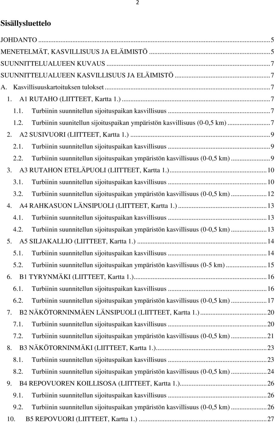 A2 SUSIVUORI (LIITTEET, Kartta 1.)... 9 2.1. Turbiinin suunnitellun sijoituspaikan kasvillisuus... 9 2.2. Turbiinin suunnitellun sijoituspaikan ympäristön kasvillisuus (0-0,5 km)... 9 3.