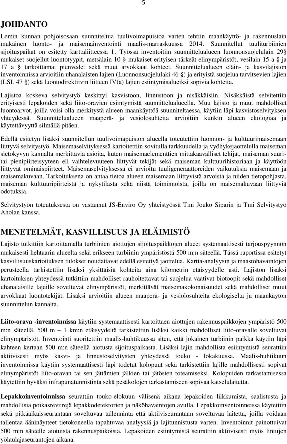 Työssä inventoitiin suunnittelualueen luonnonsuojelulain 29 mukaiset suojellut luontotyypit, metsälain 10 mukaiset erityisen tärkeät elinympäristöt, vesilain 15 a ja 17 a tarkoittamat pienvedet sekä