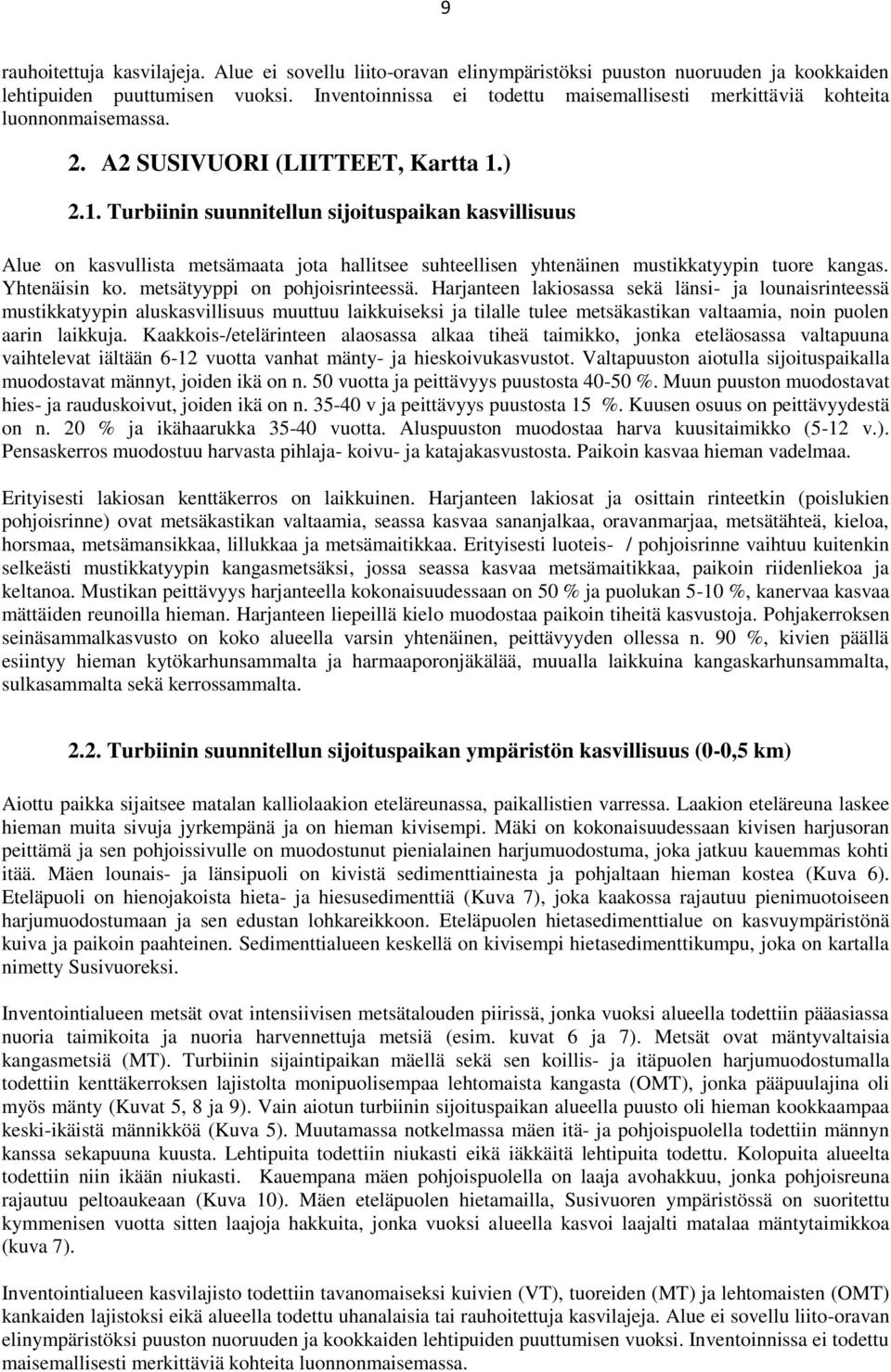 ) 2.1. Turbiinin suunnitellun sijoituspaikan kasvillisuus Alue on kasvullista metsämaata jota hallitsee suhteellisen yhtenäinen mustikkatyypin tuore kangas. Yhtenäisin ko.