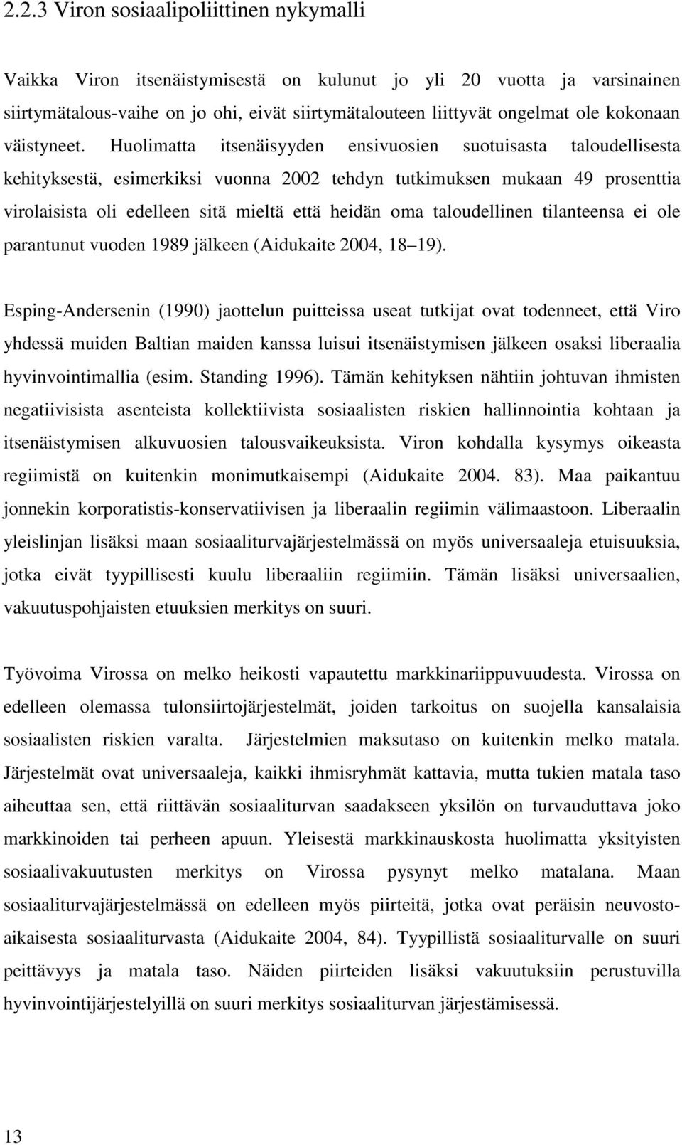 Huolimatta itsenäisyyden ensivuosien suotuisasta taloudellisesta kehityksestä, esimerkiksi vuonna 2002 tehdyn tutkimuksen mukaan 49 prosenttia virolaisista oli edelleen sitä mieltä että heidän oma