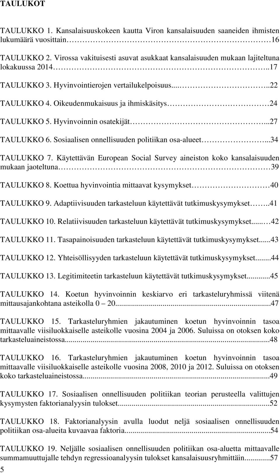 Oikeudenmukaisuus ja ihmiskäsitys 24 TAULUKKO 5. Hyvinvoinnin osatekijät...27 TAULUKKO 6. Sosiaalisen onnellisuuden politiikan osa-alueet...34 TAULUKKO 7.