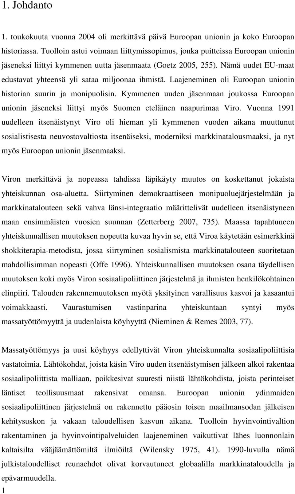 Nämä uudet EU-maat edustavat yhteensä yli sataa miljoonaa ihmistä. Laajeneminen oli Euroopan unionin historian suurin ja monipuolisin.