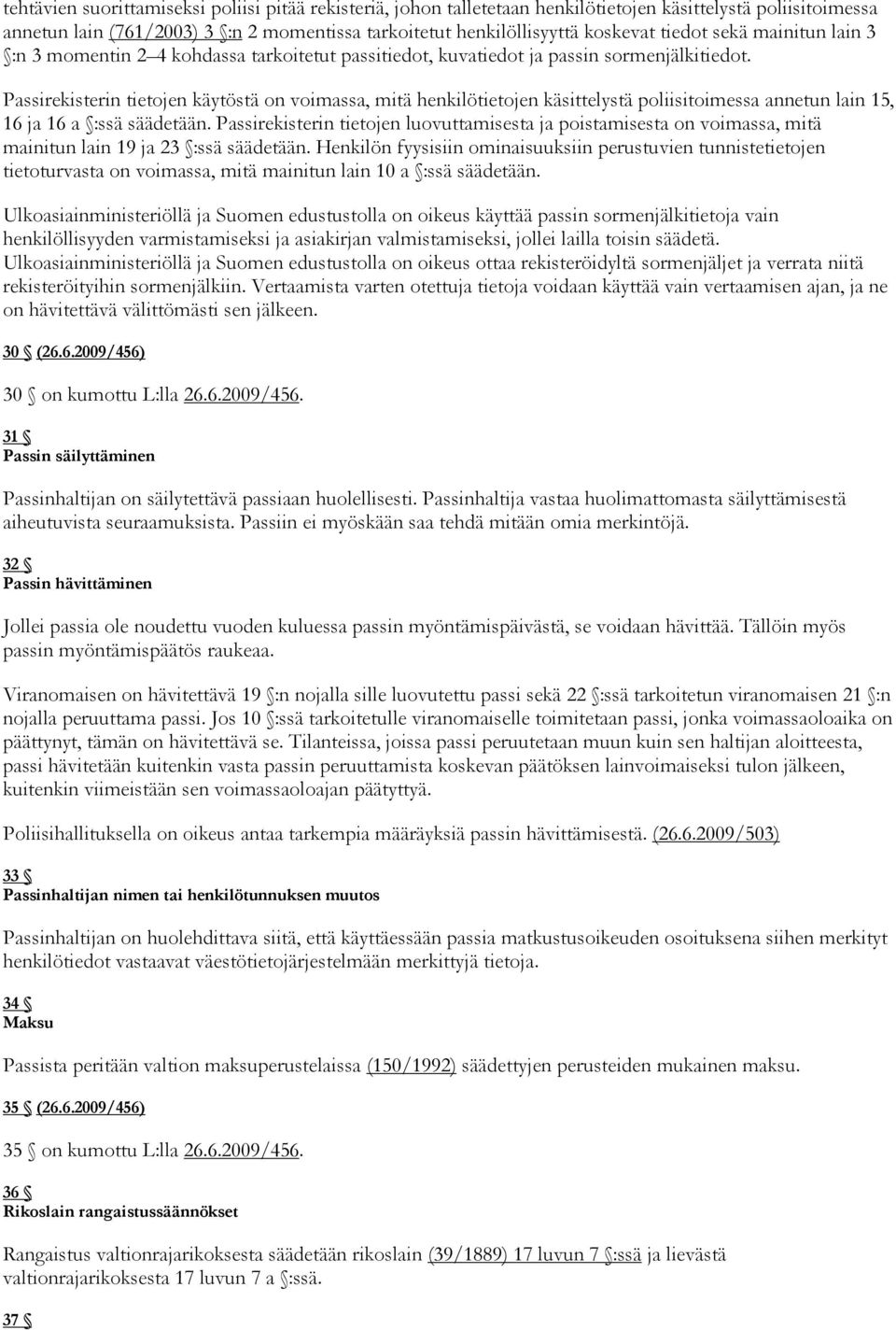 Passirekisterin tietojen käytöstä on voimassa, mitä henkilötietojen käsittelystä poliisitoimessa annetun lain 15, 16 ja 16 a :ssä säädetään.