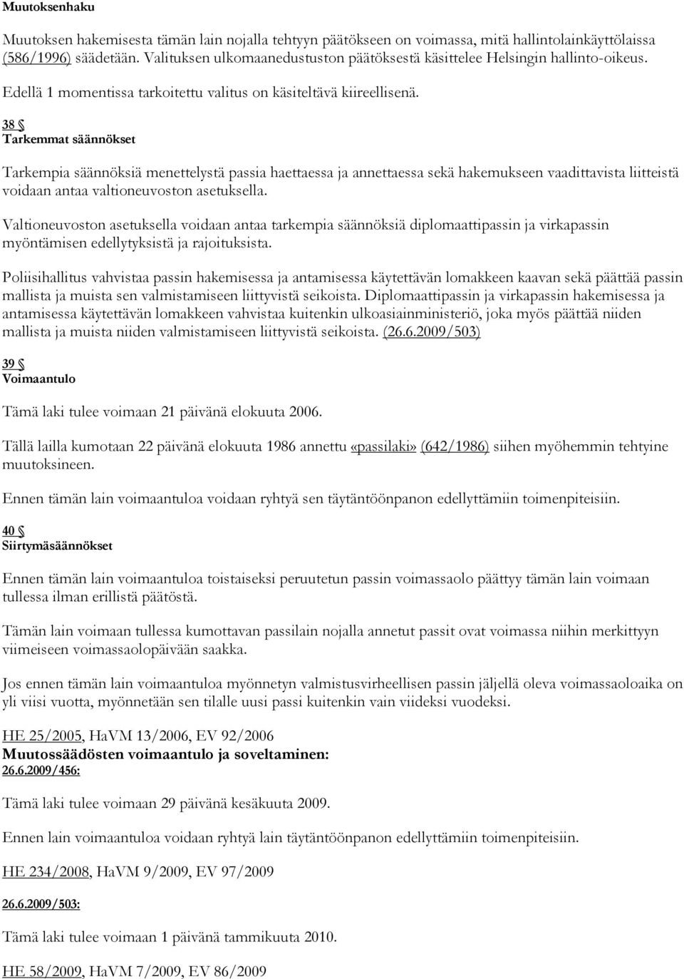 38 Tarkemmat säännökset Tarkempia säännöksiä menettelystä passia haettaessa ja annettaessa sekä hakemukseen vaadittavista liitteistä voidaan antaa valtioneuvoston asetuksella.