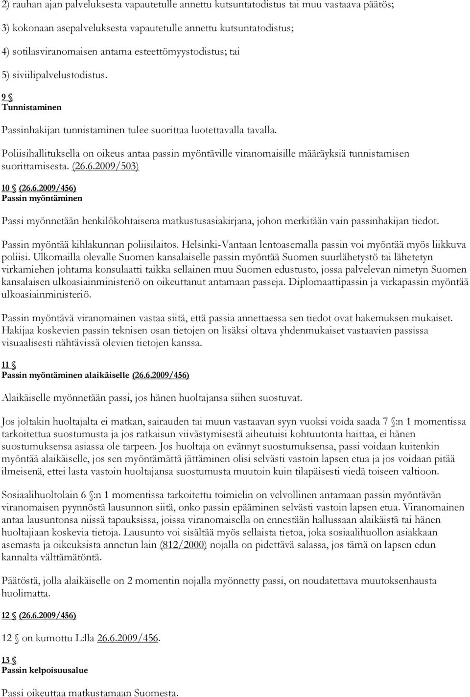 Poliisihallituksella on oikeus antaa passin myöntäville viranomaisille määräyksiä tunnistamisen suorittamisesta. (26.