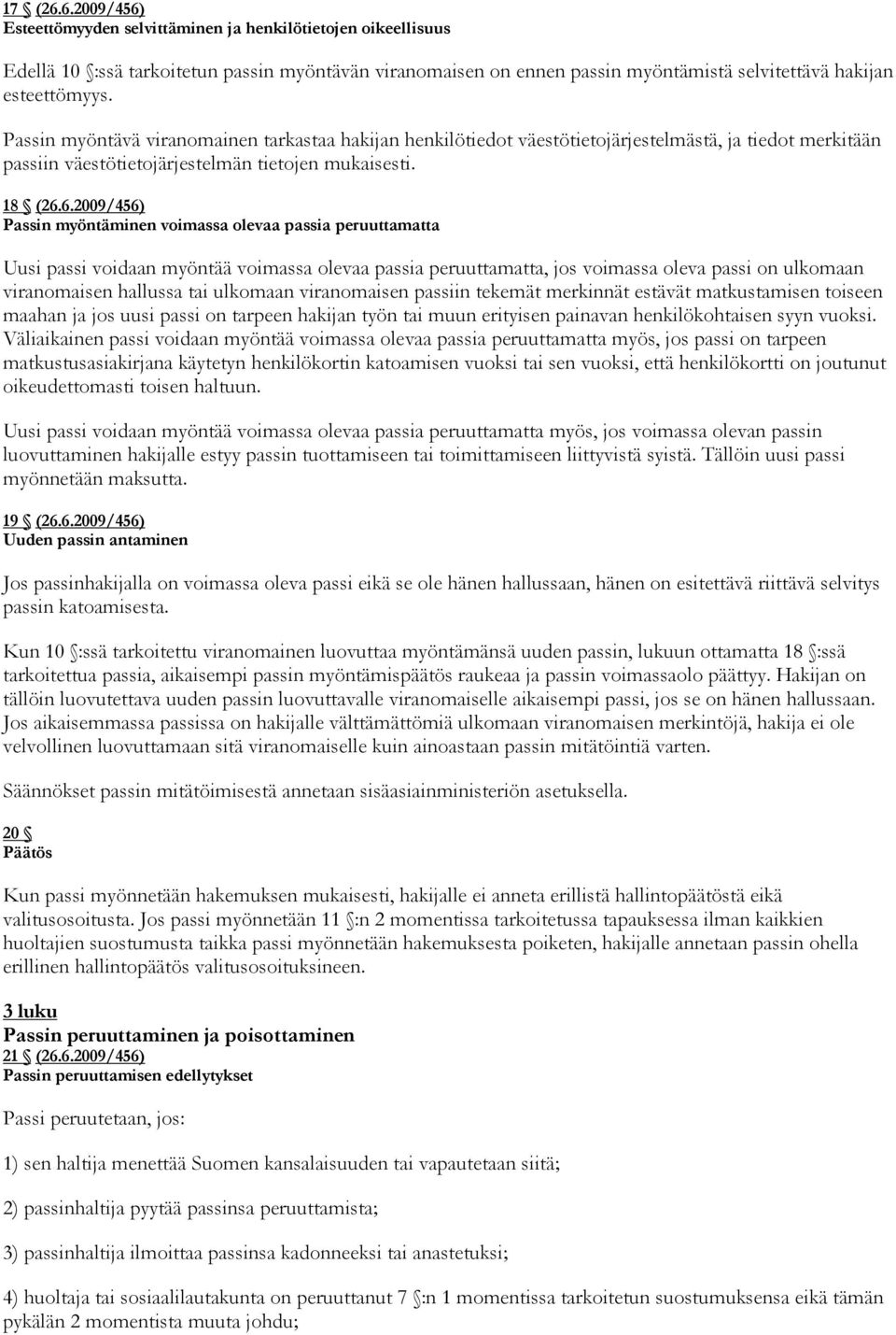 6.2009/456) Passin myöntäminen voimassa olevaa passia peruuttamatta Uusi passi voidaan myöntää voimassa olevaa passia peruuttamatta, jos voimassa oleva passi on ulkomaan viranomaisen hallussa tai