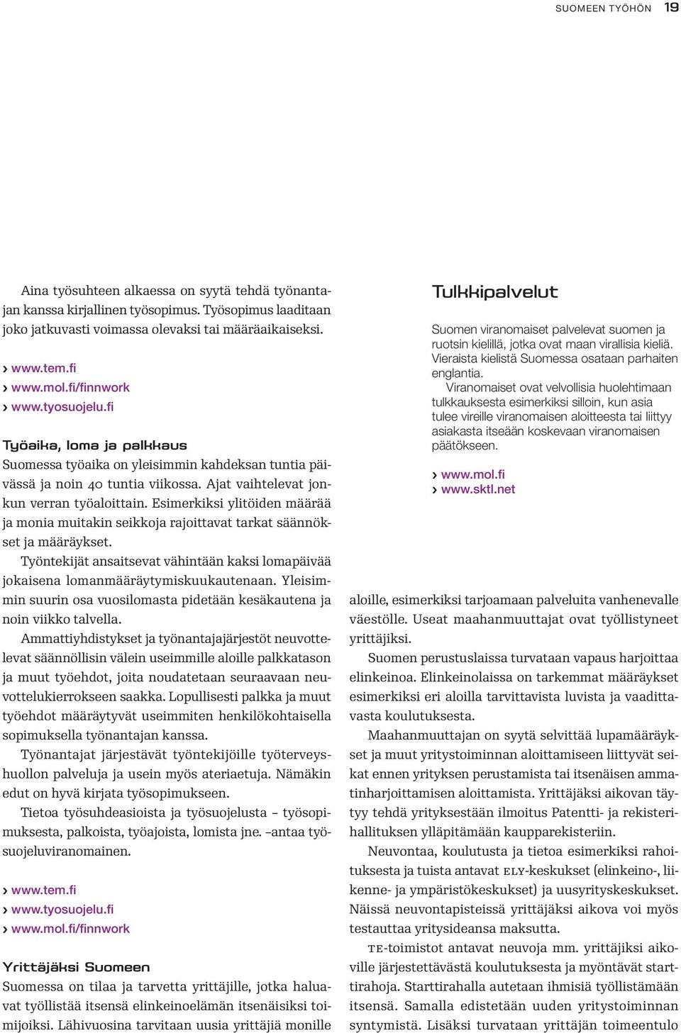 Esimerkiksi ylitöiden määrää ja monia muitakin seikkoja rajoittavat tarkat säännökset ja määräykset. Työntekijät ansaitsevat vähintään kaksi lomapäivää jokaisena lomanmääräytymiskuukautenaan.