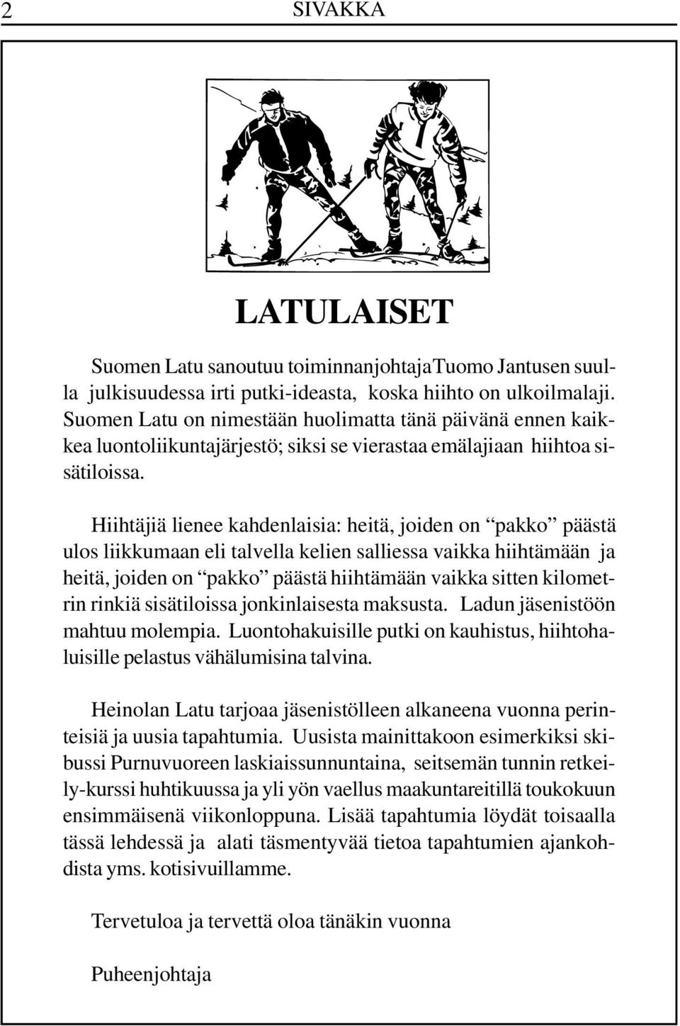 Hiihtäjiä lienee kahdenlaisia: heitä, joiden on pakko päästä ulos liikkumaan eli talvella kelien salliessa vaikka hiihtämään ja heitä, joiden on pakko päästä hiihtämään vaikka sitten kilometrin