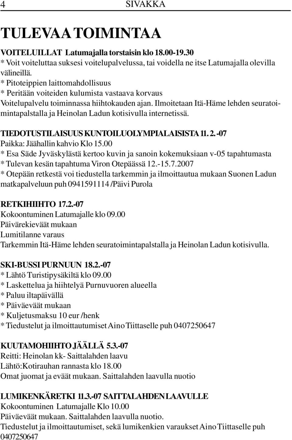 Ilmoitetaan Itä-Häme lehden seuratoimintapalstalla ja Heinolan Ladun kotisivulla internetissä. TIEDOTUSTILAISUUS KUNTOILUOLYMPIALAISISTA 11. 2. -07 Paikka: Jäähallin kahvio Klo 15.