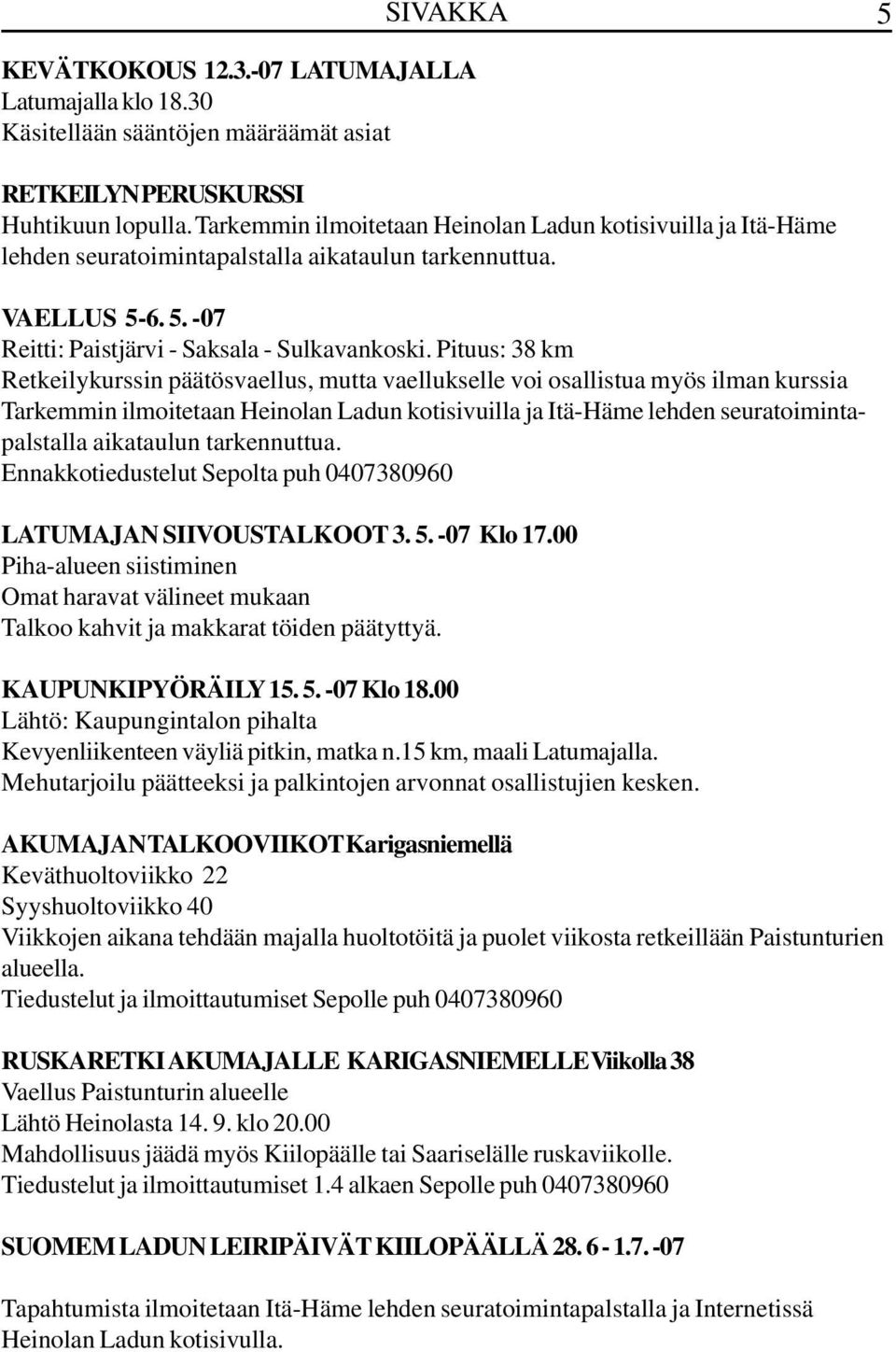 Pituus: 38 km Retkeilykurssin päätösvaellus, mutta vaellukselle voi osallistua myös ilman kurssia Tarkemmin ilmoitetaan Heinolan Ladun kotisivuilla ja Itä-Häme lehden seuratoimintapalstalla