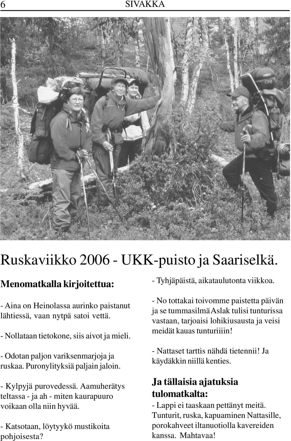 - Katsotaan, löytyykö mustikoita pohjoisesta? - Tyhjäpäistä, aikataulutonta viikkoa.