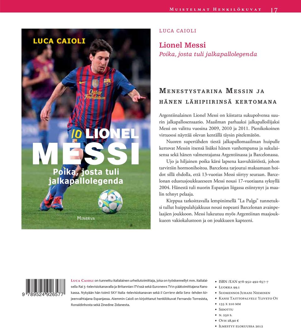 Nuoren supertähden tiestä jalkapallomaailman huipulle kertovat Messin itsensä lisäksi hänen vanhempansa ja sukulaisensa sekä hänen valmentajansa Argentiinassa ja Barcelonassa.