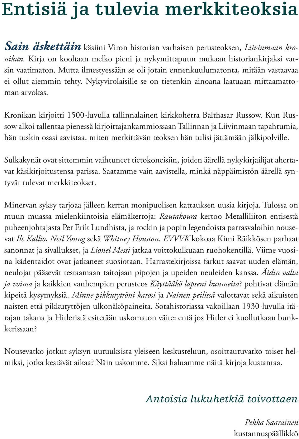 Nykyvirolaisille se on tietenkin ainoana laatuaan mittaamattoman arvokas. Kronikan kirjoitti 1500-luvulla tallinnalainen kirkkoherra Balthasar Russow.