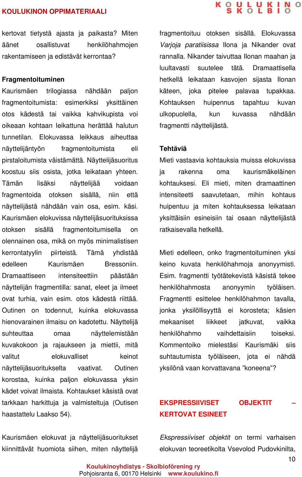 Elokuvassa leikkaus aiheuttaa näyttelijäntyön fragmentoitumista eli pirstaloitumista väistämättä. Näyttelijäsuoritus koostuu siis osista, jotka leikataan yhteen.