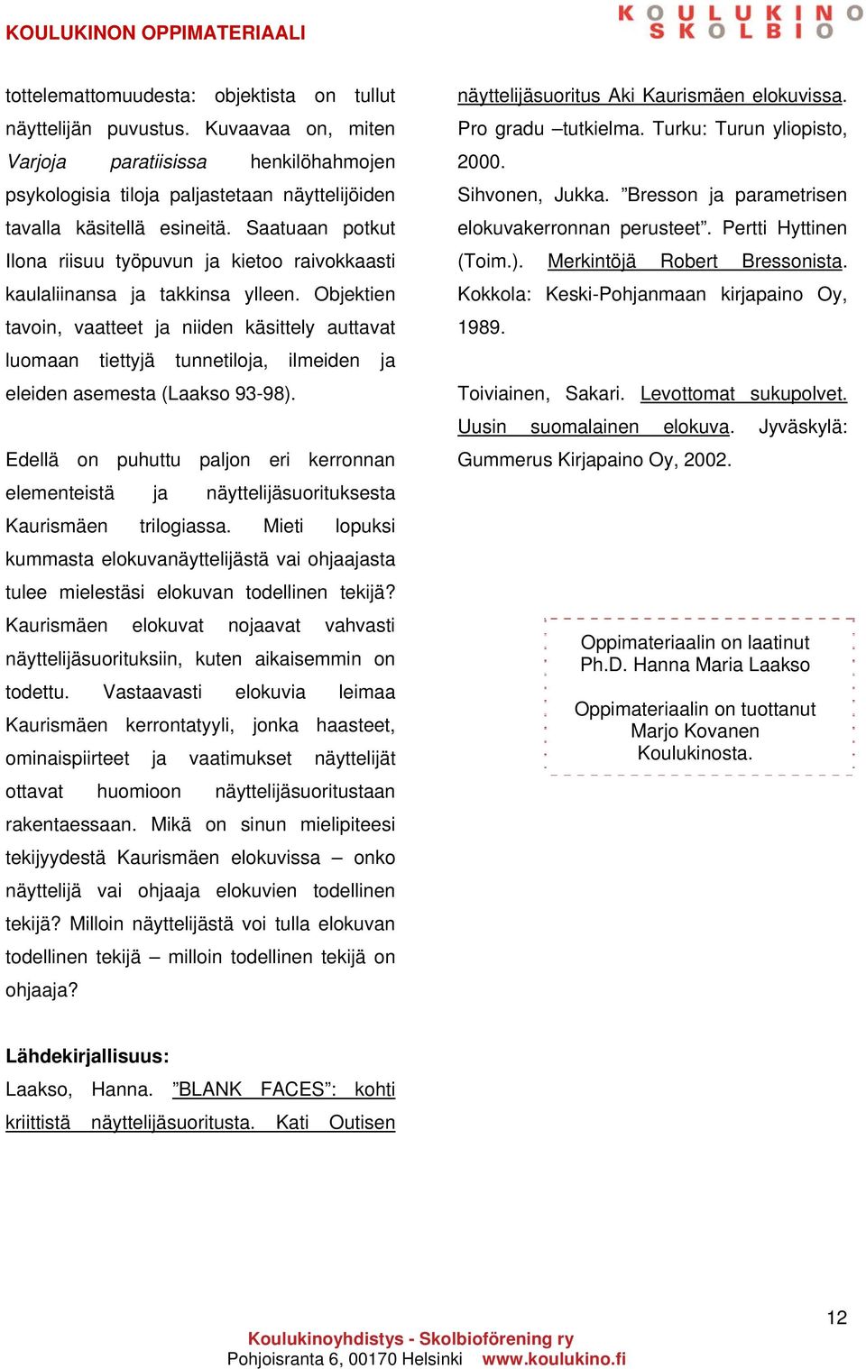 Objektien tavoin, vaatteet ja niiden käsittely auttavat luomaan tiettyjä tunnetiloja, ilmeiden ja eleiden asemesta (Laakso 93-98).