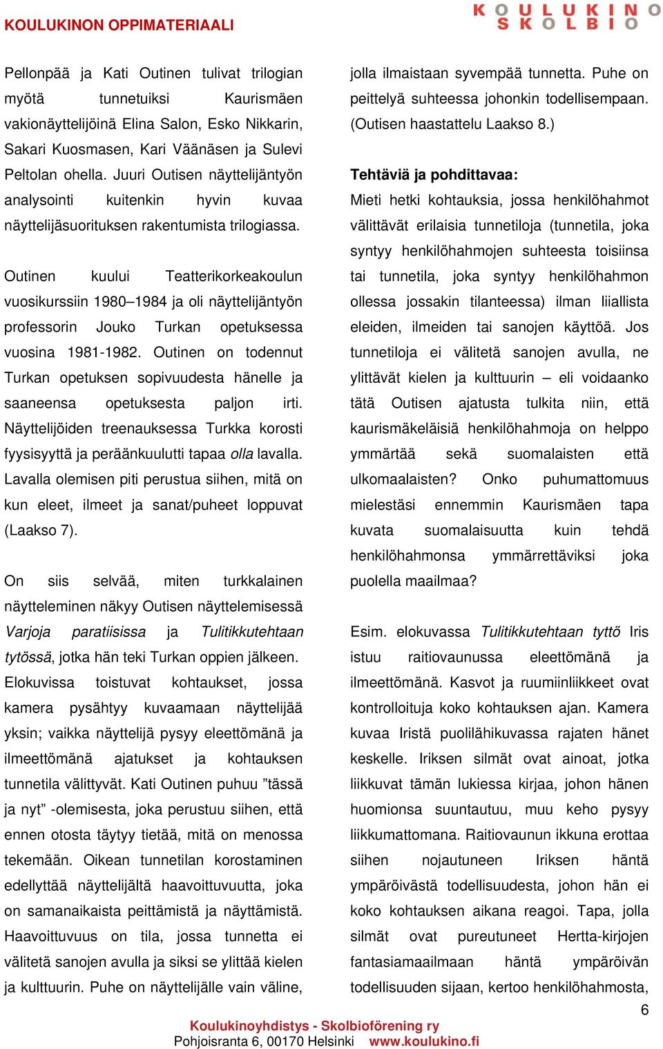 Outinen kuului Teatterikorkeakoulun vuosikurssiin 1980 1984 ja oli näyttelijäntyön professorin Jouko Turkan opetuksessa vuosina 1981-1982.