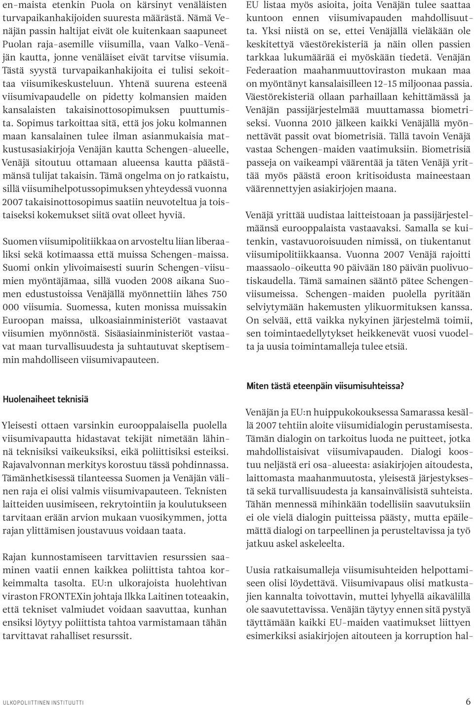 Tästä syystä turvapaikanhakijoita ei tulisi sekoittaa viisumikeskusteluun. Yhtenä suurena esteenä viisumivapaudelle on pidetty kolmansien maiden kansalaisten takaisinottosopimuksen puuttumista.