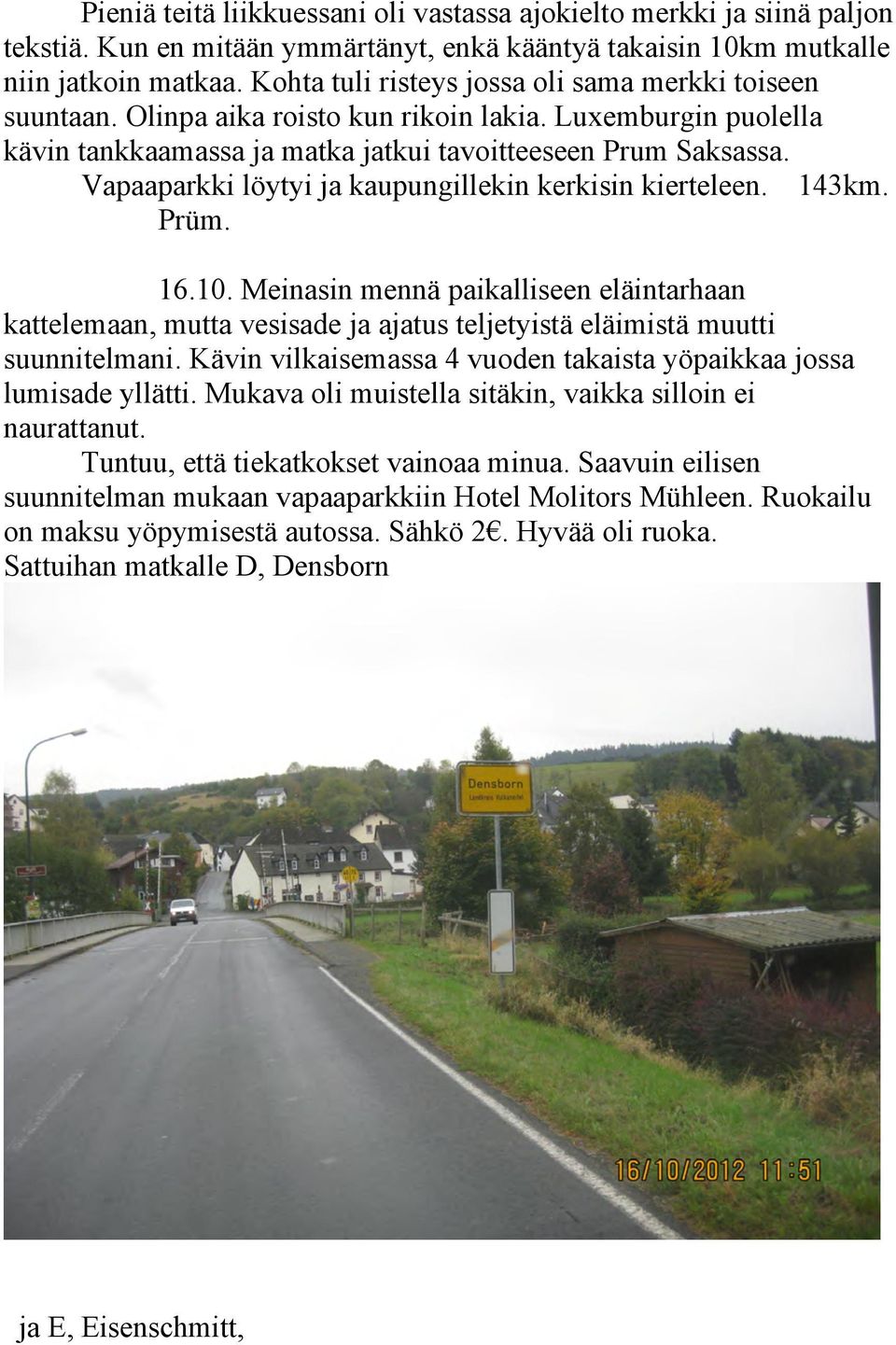 Vapaaparkki löytyi ja kaupungillekin kerkisin kierteleen. 143km. Prüm. 16.10. Meinasin mennä paikalliseen eläintarhaan kattelemaan, mutta vesisade ja ajatus teljetyistä eläimistä muutti suunnitelmani.